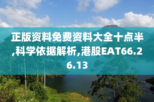 正版资料免费资料大全十点半,科学依据解析,港股EAT66.26.13