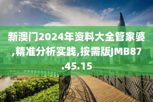 新澳门2024年资料大全管家婆,精准分析实践,按需版JMB87.45.15