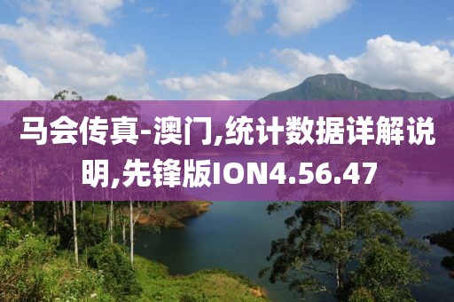 马会传真-澳门,统计数据详解说明,先锋版ION4.56.47