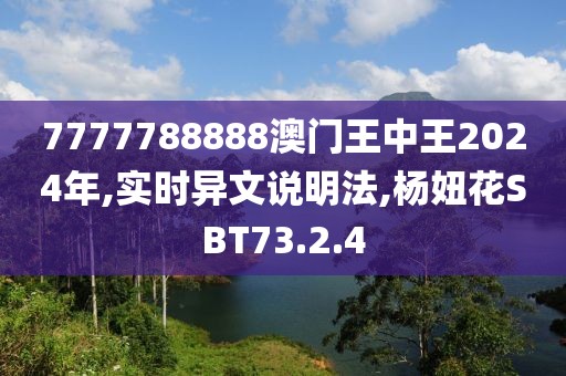 7777788888澳门王中王2024年,实时异文说明法,杨妞花SBT73.2.4