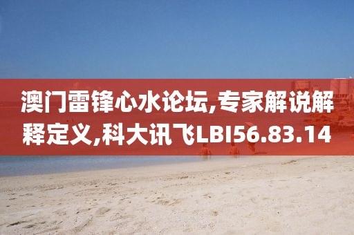澳门雷锋心水论坛,专家解说解释定义,科大讯飞LBI56.83.14