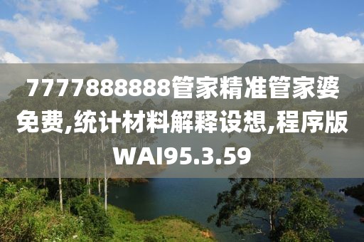 7777888888管家精准管家婆免费,统计材料解释设想,程序版WAI95.3.59