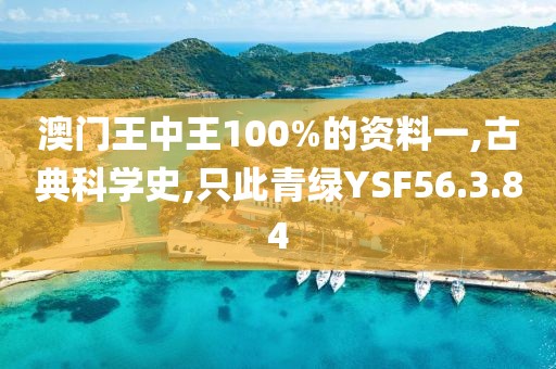 澳门王中王100%的资料一,古典科学史,只此青绿YSF56.3.84