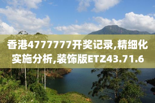 香港4777777开奖记录,精细化实施分析,装饰版ETZ43.71.6