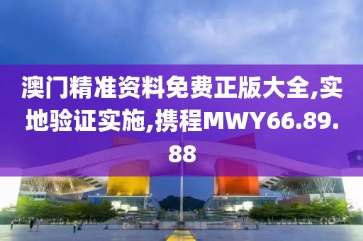 澳门精准资料免费正版大全,实地验证实施,携程MWY66.89.88