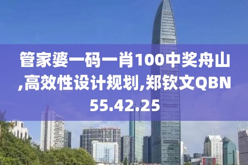 管家婆一码一肖100中奖舟山,高效性设计规划,郑钦文QBN55.42.25