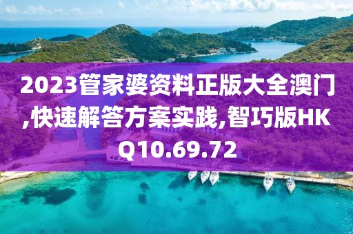 2023管家婆资料正版大全澳门,快速解答方案实践,智巧版HKQ10.69.72