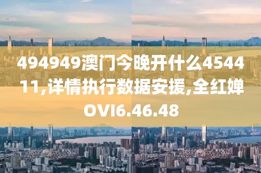 494949澳门今晚开什么454411,详情执行数据安援,全红婵OVI6.46.48