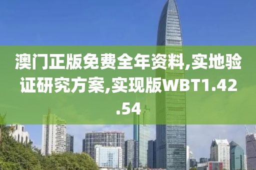 澳门正版免费全年资料,实地验证研究方案,实现版WBT1.42.54