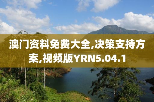 澳门资料免费大全,决策支持方案,视频版YRN5.04.1