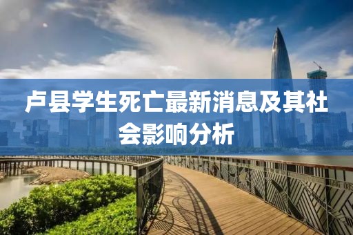 卢县学生死亡最新消息及其社会影响分析