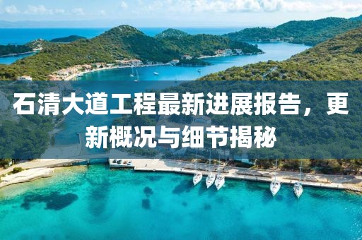 石清大道工程最新进展报告，更新概况与细节揭秘