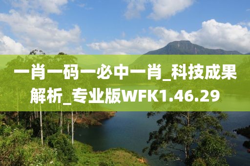 一肖一码一必中一肖_科技成果解析_专业版WFK1.46.29