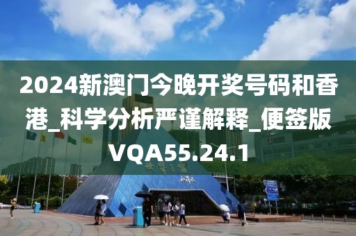 2024新澳门今晚开奖号码和香港_科学分析严谨解释_便签版VQA55.24.1