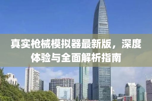 真实枪械模拟器最新版，深度体验与全面解析指南