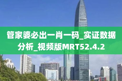管家婆必出一肖一码_实证数据分析_视频版MRT52.4.2