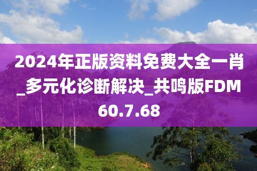 2024年正版资料免费大全一肖_多元化诊断解决_共鸣版FDM60.7.68