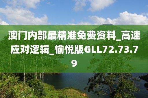 澳门内部最精准免费资料_高速应对逻辑_愉悦版GLL72.73.79
