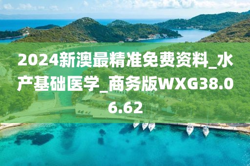 2024新澳最精准免费资料_水产基础医学_商务版WXG38.06.62