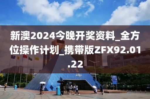 新澳2024今晚开奖资料_全方位操作计划_携带版ZFX92.01.22