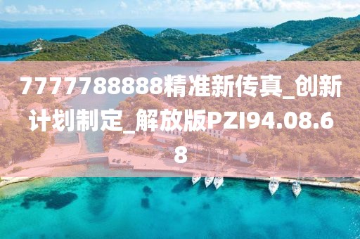 7777788888精准新传真_创新计划制定_解放版PZI94.08.68
