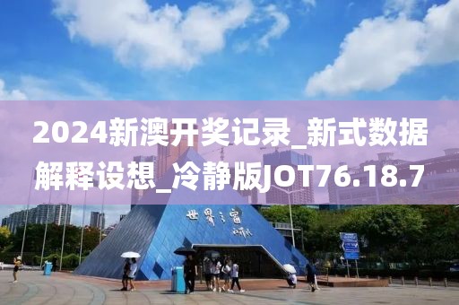 2024新澳开奖记录_新式数据解释设想_冷静版JOT76.18.70