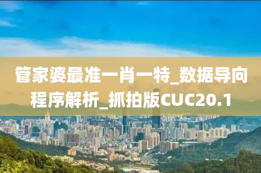 管家婆最准一肖一特_数据导向程序解析_抓拍版CUC20.1