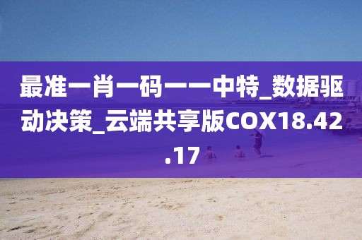 最准一肖一码一一中特_数据驱动决策_云端共享版COX18.42.17