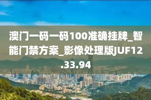 澳门一码一码100准确挂牌_智能门禁方案_影像处理版JUF12.33.94