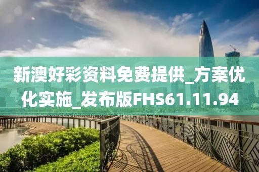新澳好彩资料免费提供_方案优化实施_发布版FHS61.11.94