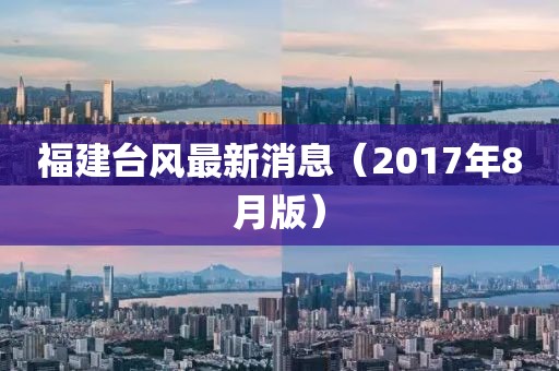 福建台风最新消息（2017年8月版）