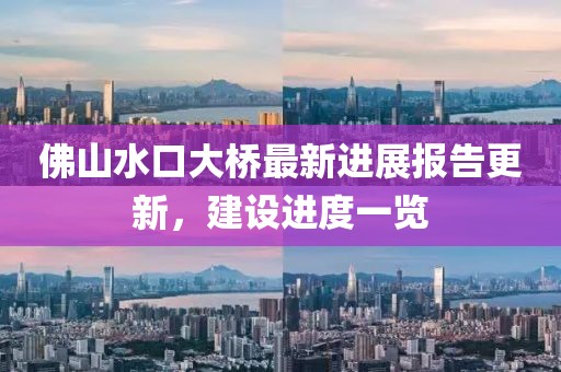 佛山水口大桥最新进展报告更新，建设进度一览