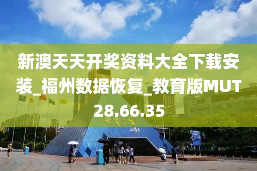 新澳天天开奖资料大全下载安装_福州数据恢复_教育版MUT28.66.35
