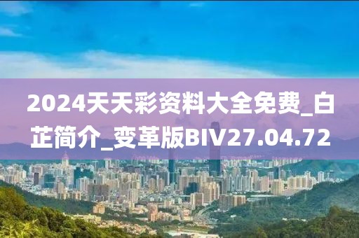 2024天天彩资料大全免费_白芷简介_变革版BIV27.04.72