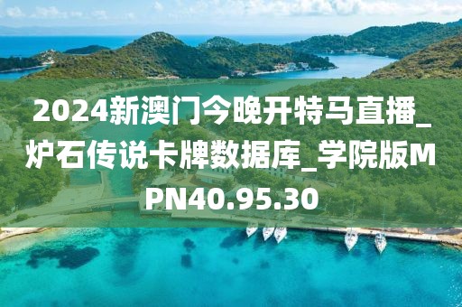 2024新澳门今晚开特马直播_炉石传说卡牌数据库_学院版MPN40.95.30