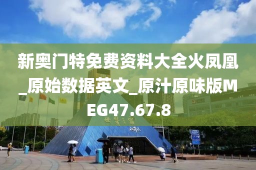 新奥门特免费资料大全火凤凰_原始数据英文_原汁原味版MEG47.67.8