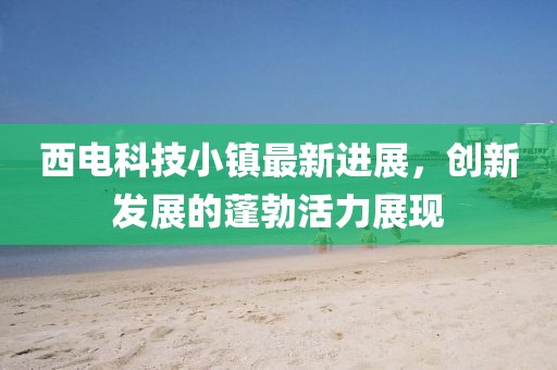 西电科技小镇最新进展，创新发展的蓬勃活力展现