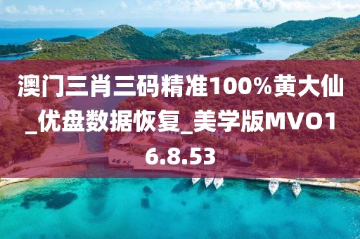 澳门三肖三码精准100%黄大仙_优盘数据恢复_美学版MVO16.8.53