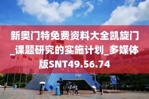 新奥门特免费资料大全凯旋门_课题研究的实施计划_多媒体版SNT49.56.74