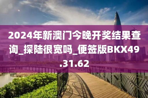 2024年新澳门今晚开奖结果查询_探陆很宽吗_便签版BKX49.31.62