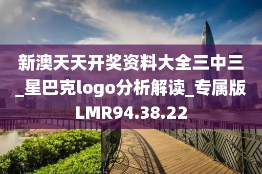 新澳天天开奖资料大全三中三_星巴克logo分析解读_专属版LMR94.38.22