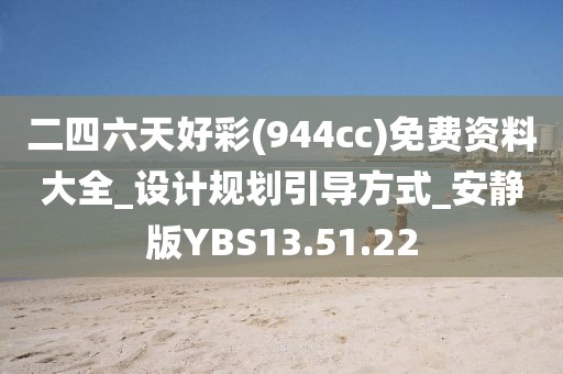 二四六天好彩(944cc)免费资料大全_设计规划引导方式_安静版YBS13.51.22