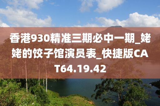 香港930精准三期必中一期_姥姥的饺子馆演员表_快捷版CAT64.19.42