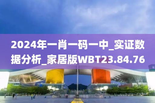 2024年一肖一码一中_实证数据分析_家居版WBT23.84.76