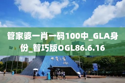 管家婆一肖一码100中_GLA身份_智巧版OGL86.6.16
