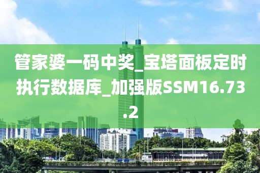 管家婆一码中奖_宝塔面板定时执行数据库_加强版SSM16.73.2