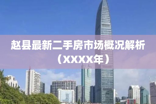赵县最新二手房市场概况解析（XXXX年）