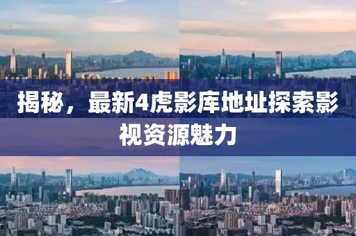 揭秘，最新4虎影库地址探索影视资源魅力