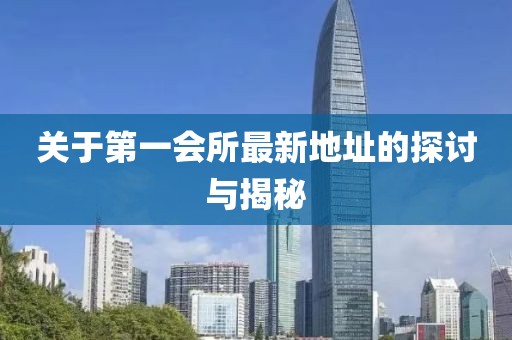 关于第一会所最新地址的探讨与揭秘