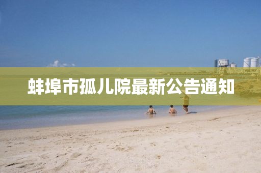 蚌埠市孤儿院最新公告通知